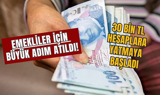 Emekliler için büyük adım atıldı: 30 bin TL hesaplarda işte detaylar