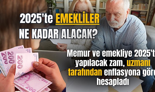 Memur ve emekli 2025'te ne kadar alacak? Uzmanı enflasyona göre hesapladı